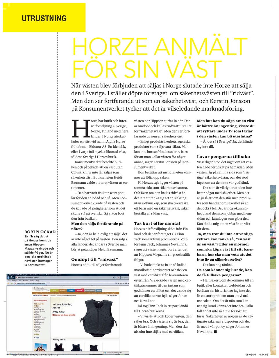 Horze har butik och internetförsäljning i Sverige, Norge, Finland med flera länder. I Norge återkal- västen när Hippson surfar in där. Den är omdöpt och kallas ridväst i stället för säkerhetsväst.