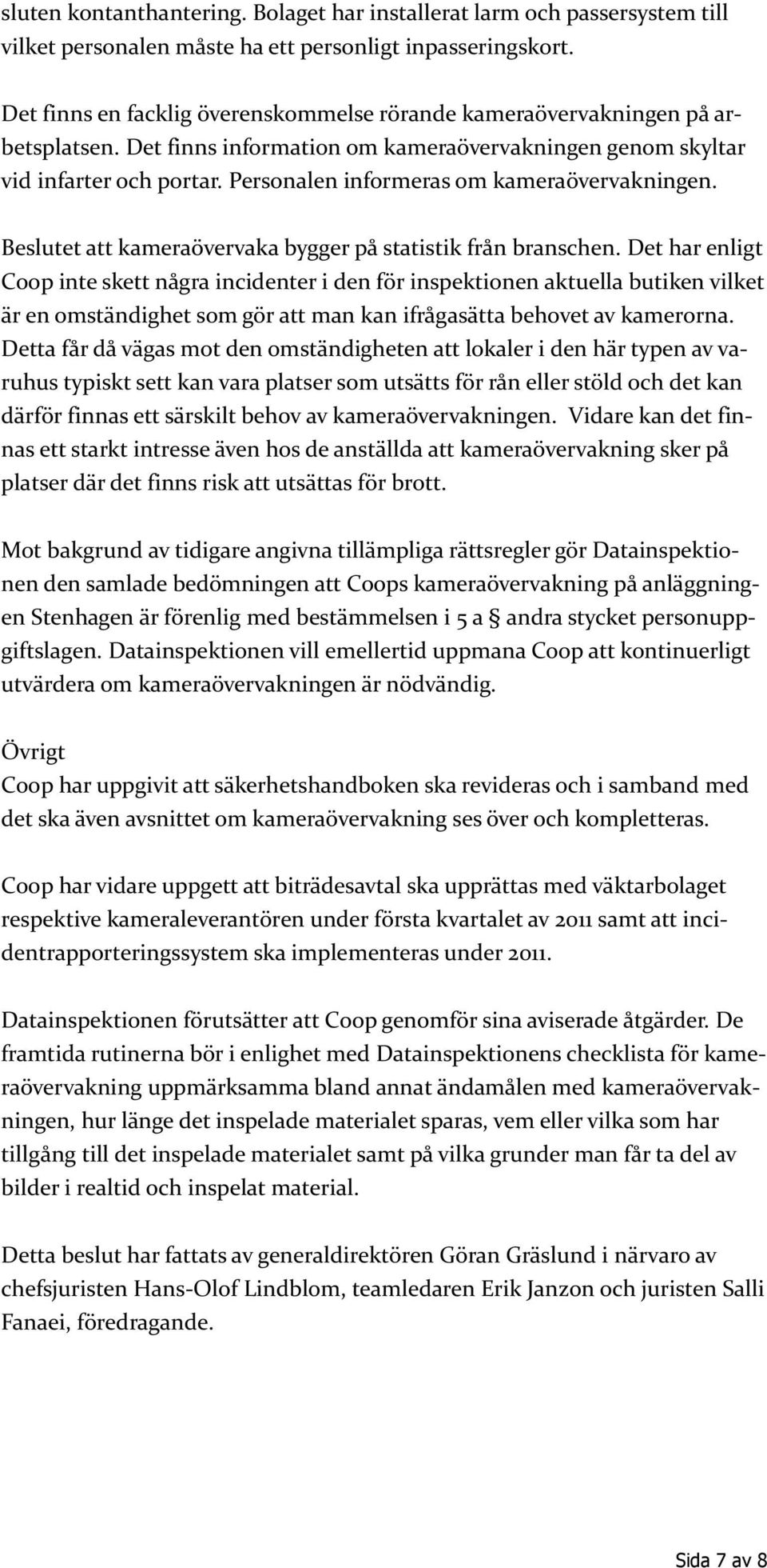 Personalen informeras om kameraövervakningen. Beslutet att kameraövervaka bygger på statistik från branschen.