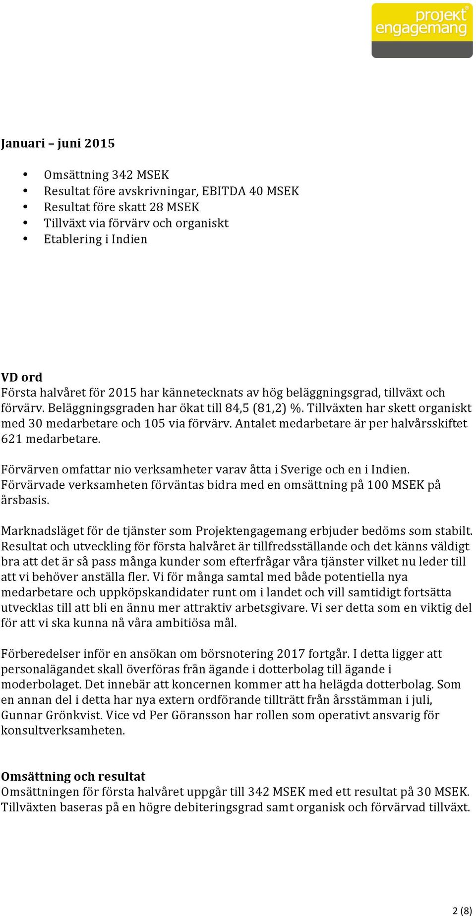 Antalet medarbetare är per halvårsskiftet 621 medarbetare. Förvärven omfattar nio verksamheter varav åtta i Sverige och en i Indien.