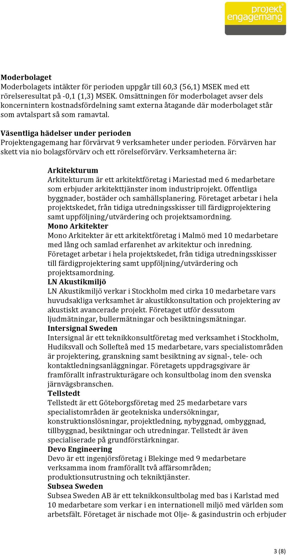 Väsentliga hädelser under perioden Projektengagemang har förvärvat 9 verksamheter under perioden. Förvärven har skett via nio bolagsförvärv och ett rörelseförvärv.