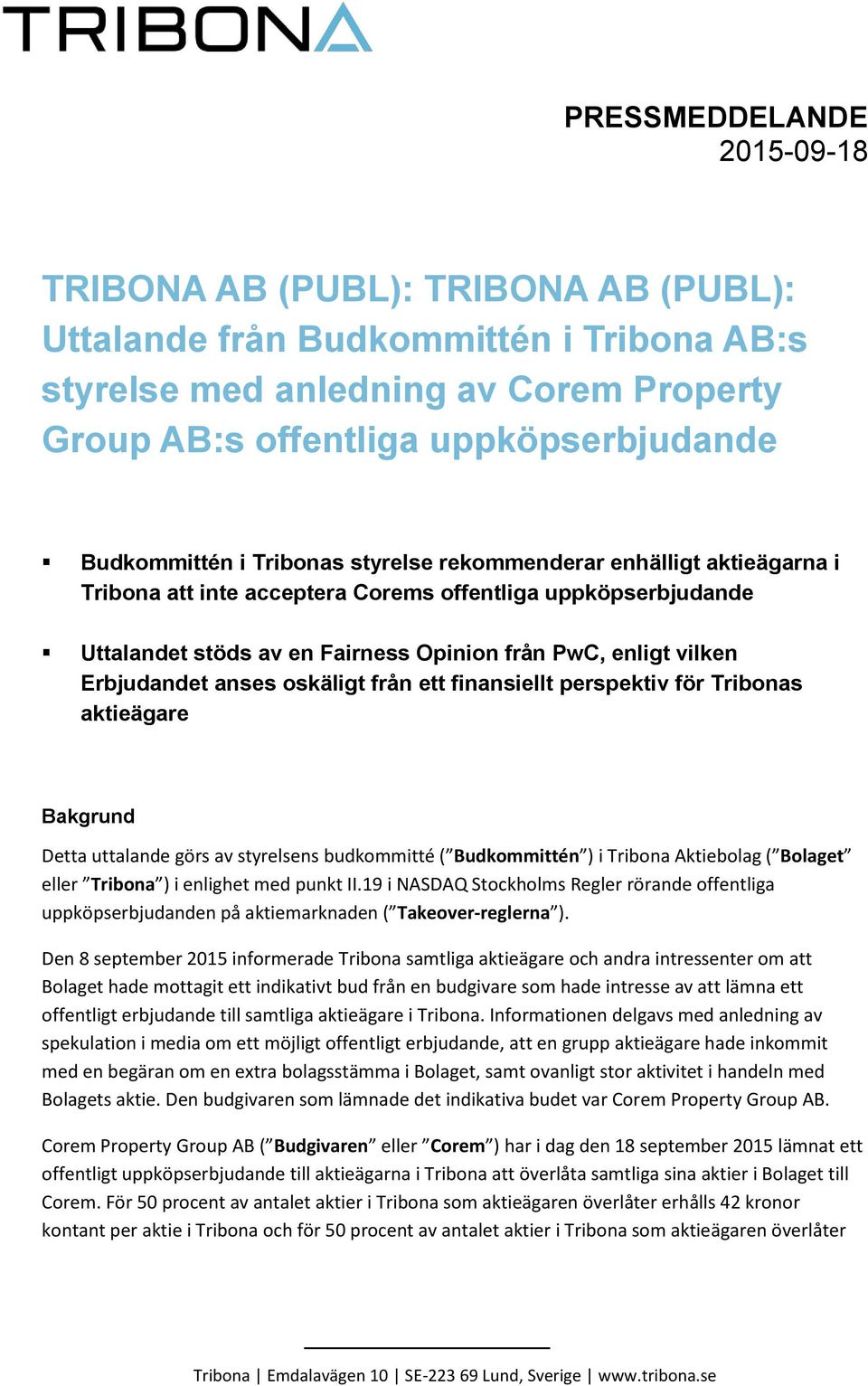 Erbjudandet anses oskäligt från ett finansiellt perspektiv för Tribonas aktieägare Bakgrund Detta uttalande görs av styrelsens budkommitté ( Budkommittén ) i Tribona Aktiebolag ( Bolaget eller