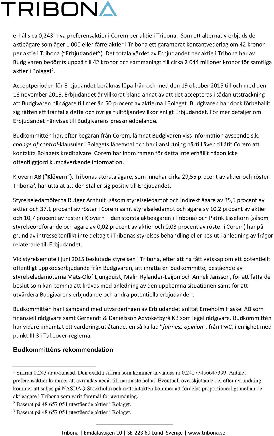 Det totala värdet av Erbjudandet per aktie i Tribona har av Budgivaren bedömts uppgå till 42 kronor och sammanlagt till cirka 2 044 miljoner kronor för samtliga aktier i Bolaget 2.