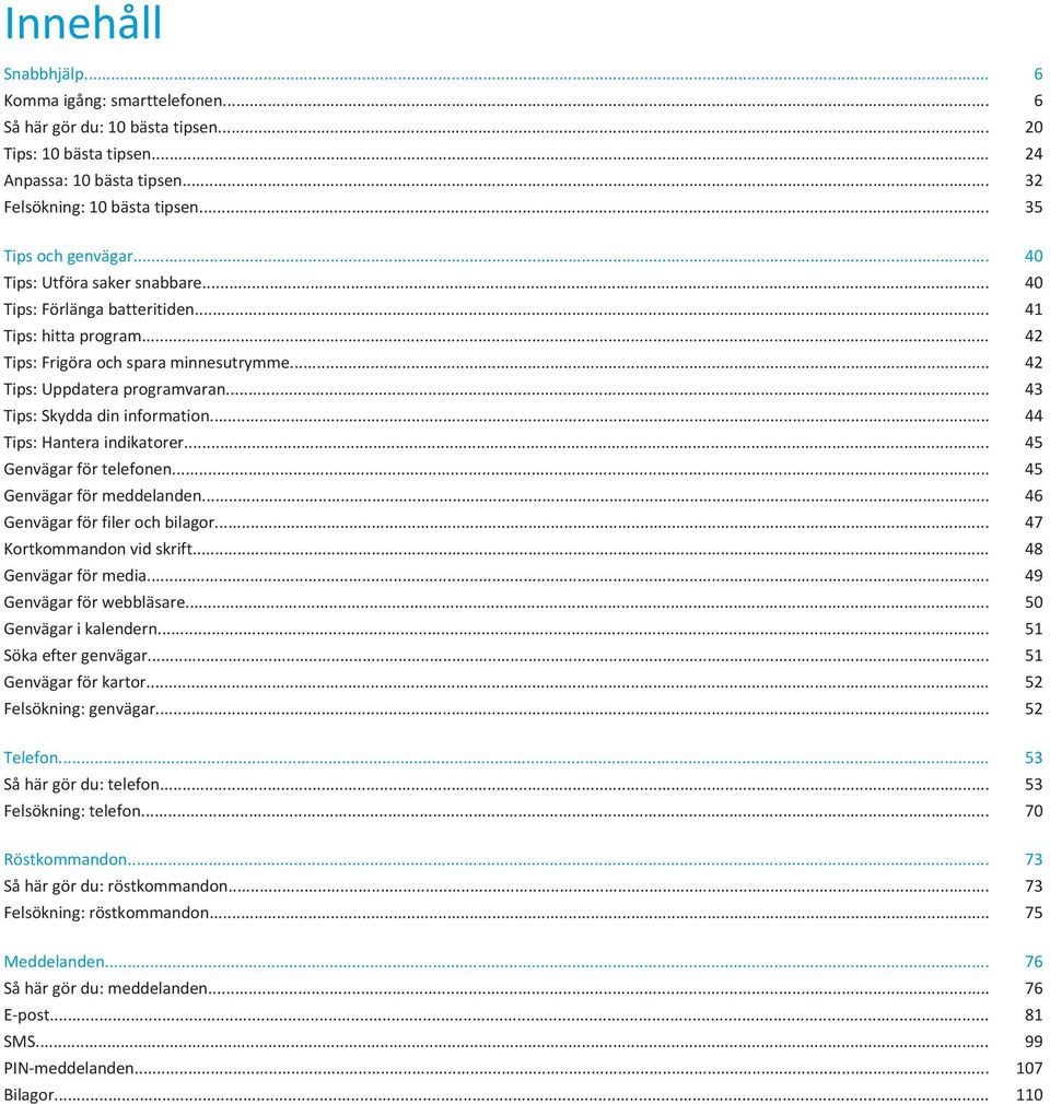 .. 43 Tips: Skydda din information... 44 Tips: Hantera indikatorer... 45 Genvägar för telefonen... 45 Genvägar för meddelanden... 46 Genvägar för filer och bilagor... 47 Kortkommandon vid skrift.