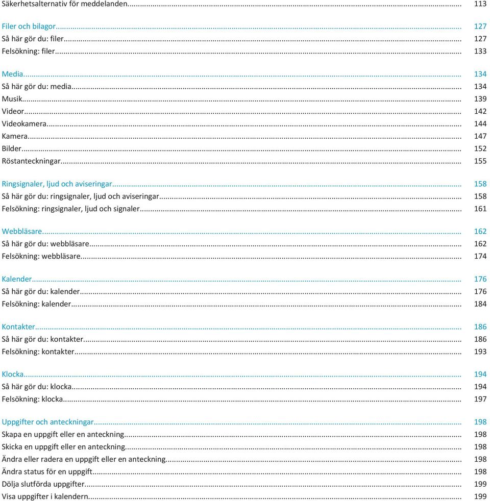 .. 161 Webbläsare... 162 Så här gör du: webbläsare... 162 Felsökning: webbläsare... 174 Kalender... 176 Så här gör du: kalender... 176 Felsökning: kalender... 184 Kontakter.