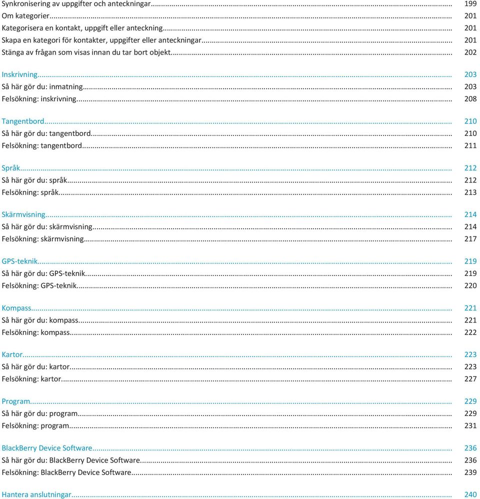 .. 210 Felsökning: tangentbord... 211 Språk... 212 Så här gör du: språk... 212 Felsökning: språk... 213 Skärmvisning... 214 Så här gör du: skärmvisning... 214 Felsökning: skärmvisning... 217 GPS-teknik.