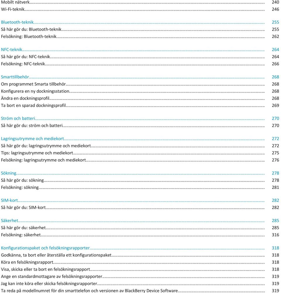 .. 268 Ta bort en sparad dockningsprofil... 269 Ström och batteri... 270 Så här gör du: ström och batteri... 270 Lagringsutrymme och mediekort... 272 Så här gör du: lagringsutrymme och mediekort.