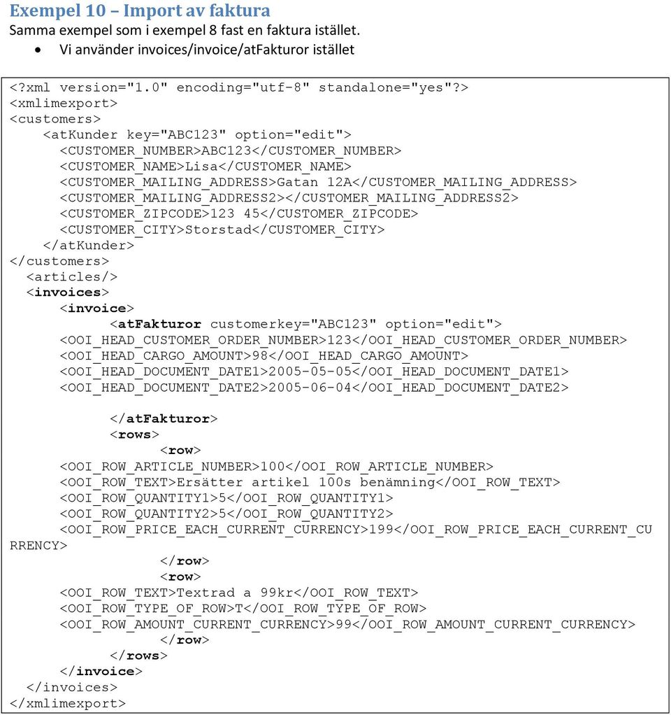 <atfakturor customerkey="abc123" option="edit"> <OOI_HEAD_CUSTOMER_ORDER_NUMBER>123</OOI_HEAD_CUSTOMER_ORDER_NUMBER> <OOI_HEAD_CARGO_AMOUNT>98</OOI_HEAD_CARGO_AMOUNT>