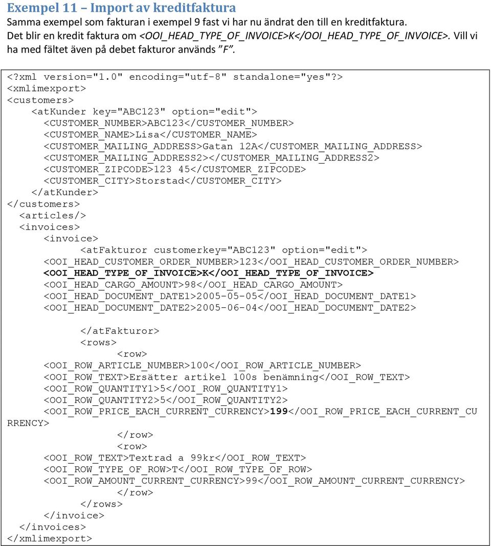 <atkunder key="abc123" option="edit"> <CUSTOMER_NUMBER>ABC123</CUSTOMER_NUMBER> <CUSTOMER_NAME>Lisa</CUSTOMER_NAME> <articles/> <invoices> <invoice> <atfakturor customerkey="abc123" option="edit">