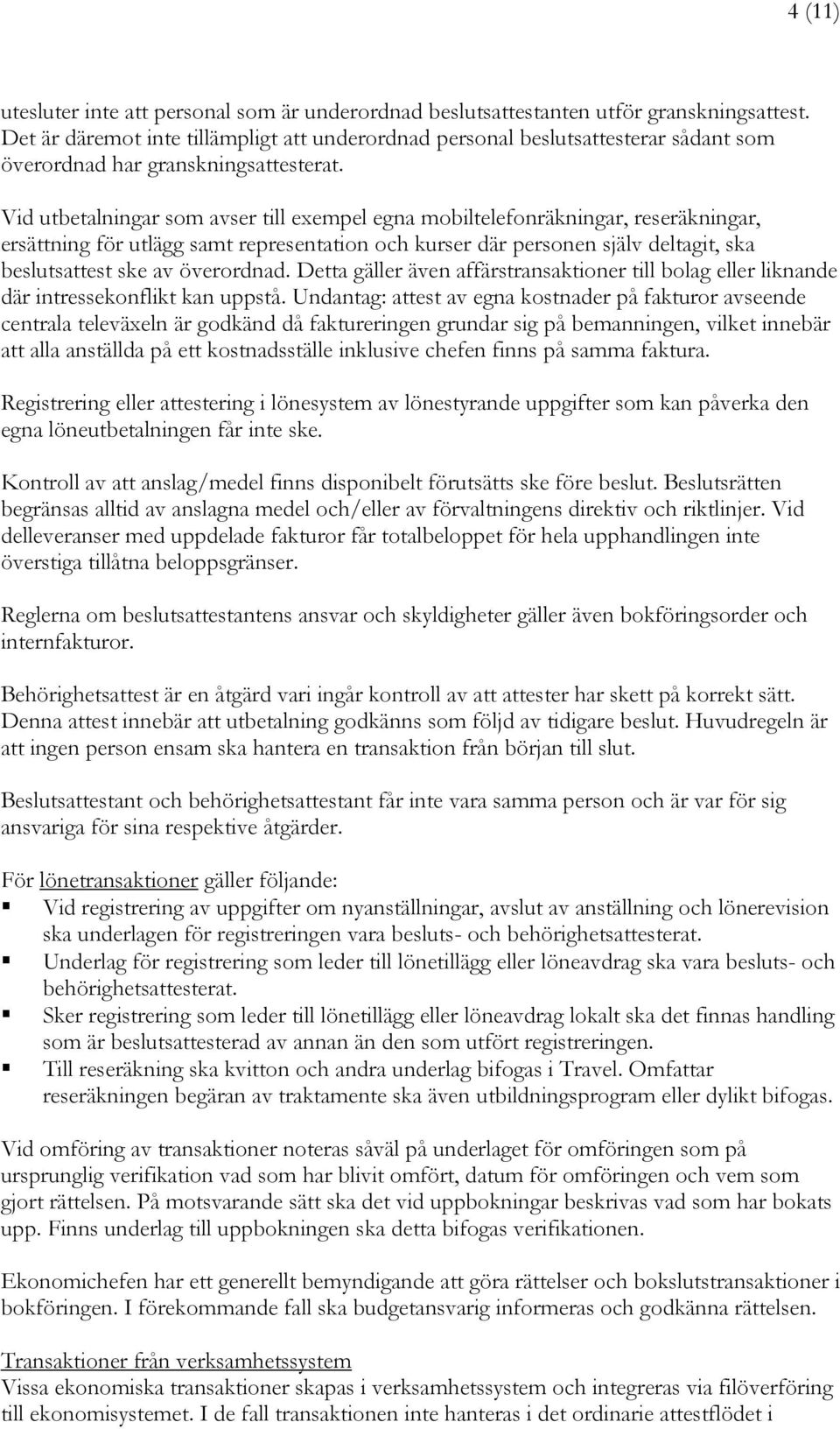 Vid utbetalningar som avser till exempel egna mobiltelefonräkningar, reseräkningar, ersättning för utlägg samt representation och kurser där personen själv deltagit, ska beslutsattest ske av