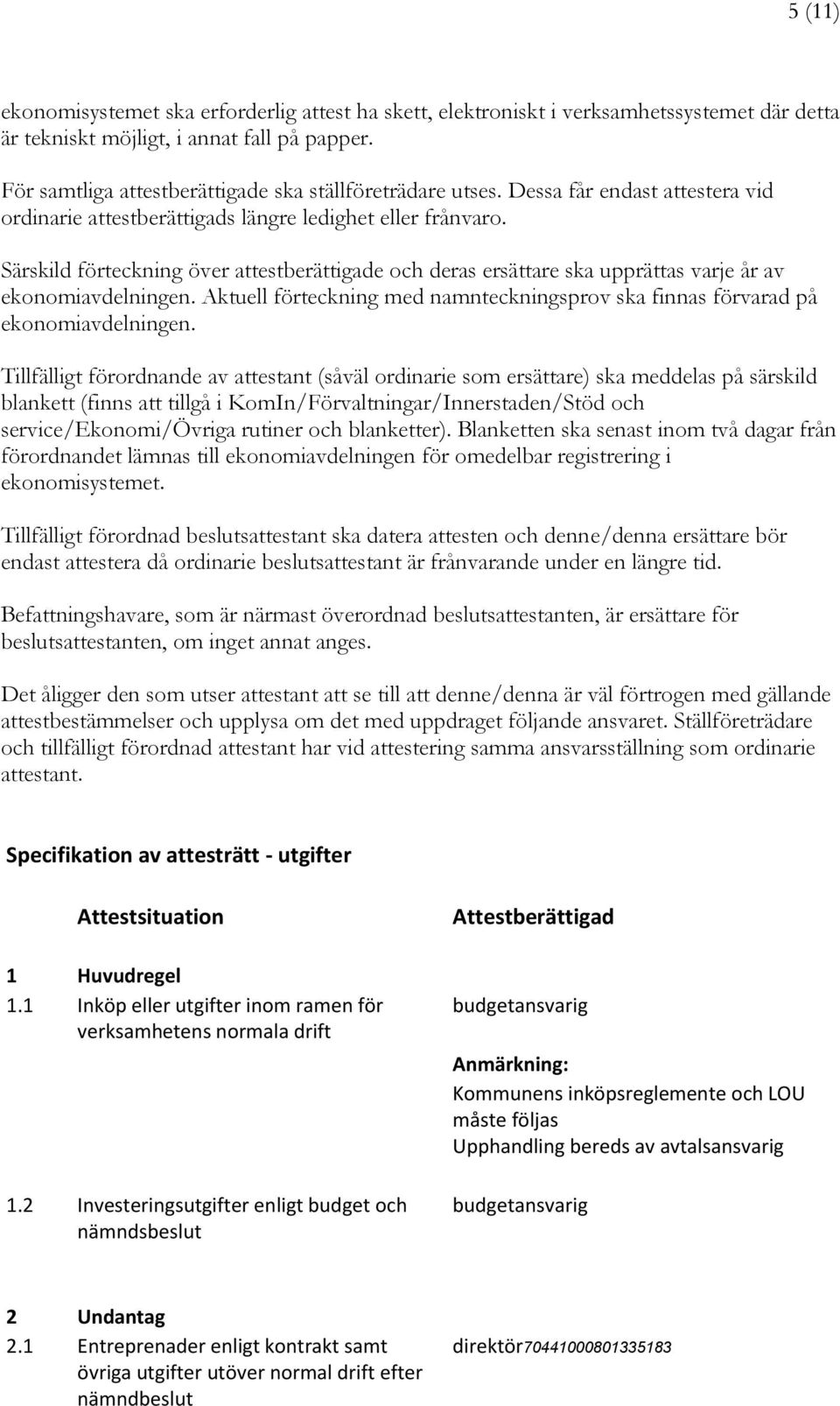 Särskild förteckning över attestberättigade och deras ersättare ska upprättas varje år av ekonomiavdelningen. Aktuell förteckning med namnteckningsprov ska finnas förvarad på ekonomiavdelningen.