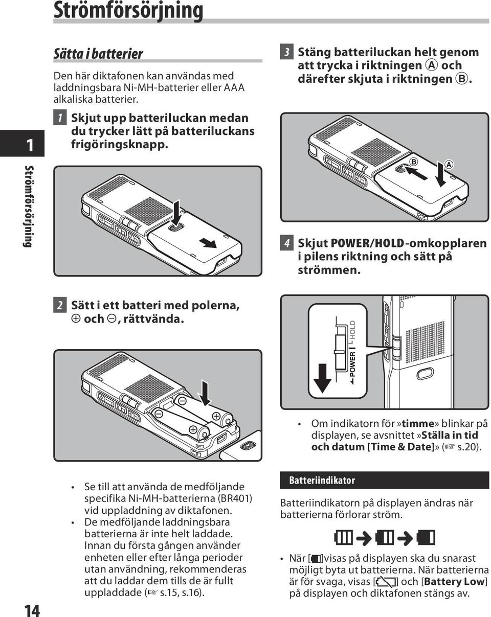 4 Skjut POWER/HOLD-omkopplaren i pilens riktning och sätt på strömmen. 2 Sätt i ett batteri med polerna, = och -, rättvända.