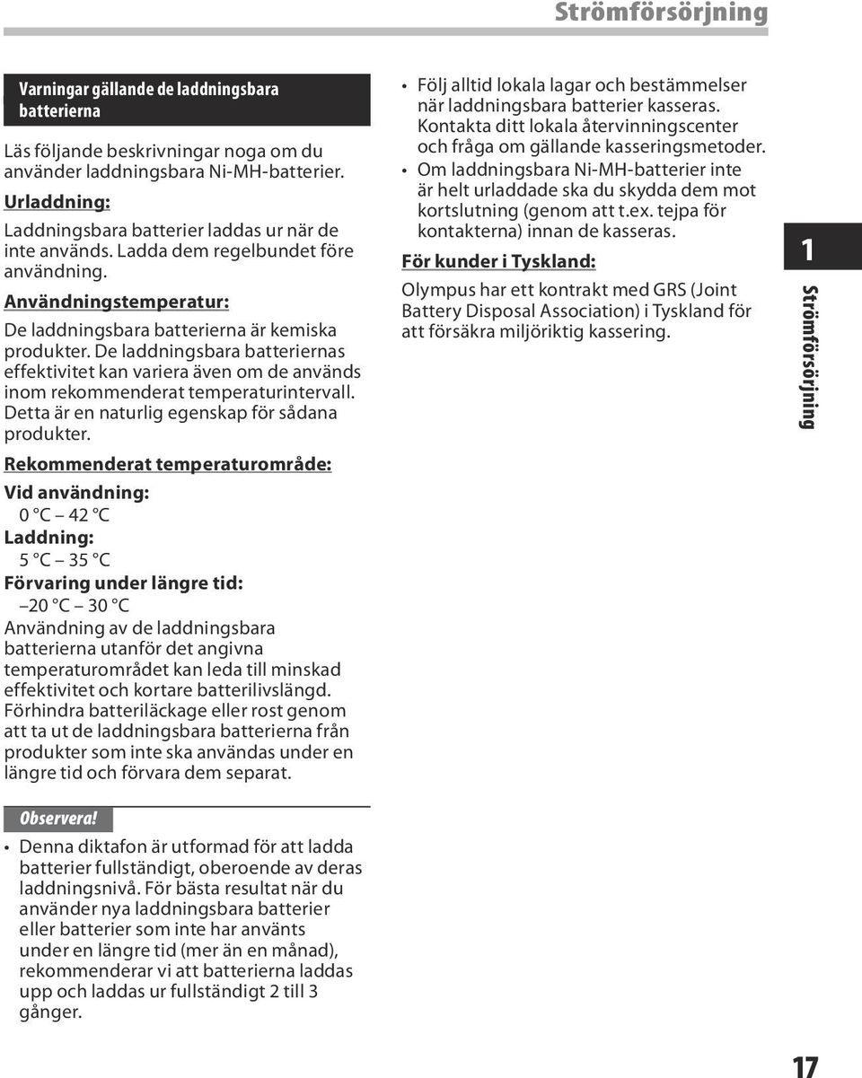 De laddningsbara batteriernas effektivitet kan variera även om de används inom rekommenderat temperaturintervall. Detta är en naturlig egenskap för sådana produkter.