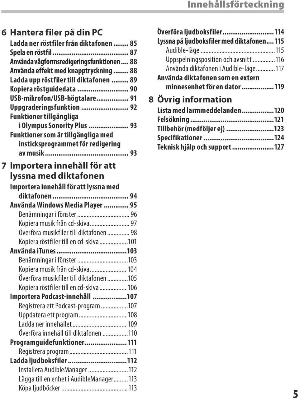 .. 93 Funktioner som är tillgängliga med insticksprogrammet för redigering av musik... 93 7 Importera innehåll för att lyssna med diktafonen Importera innehåll för att lyssna med diktafonen.