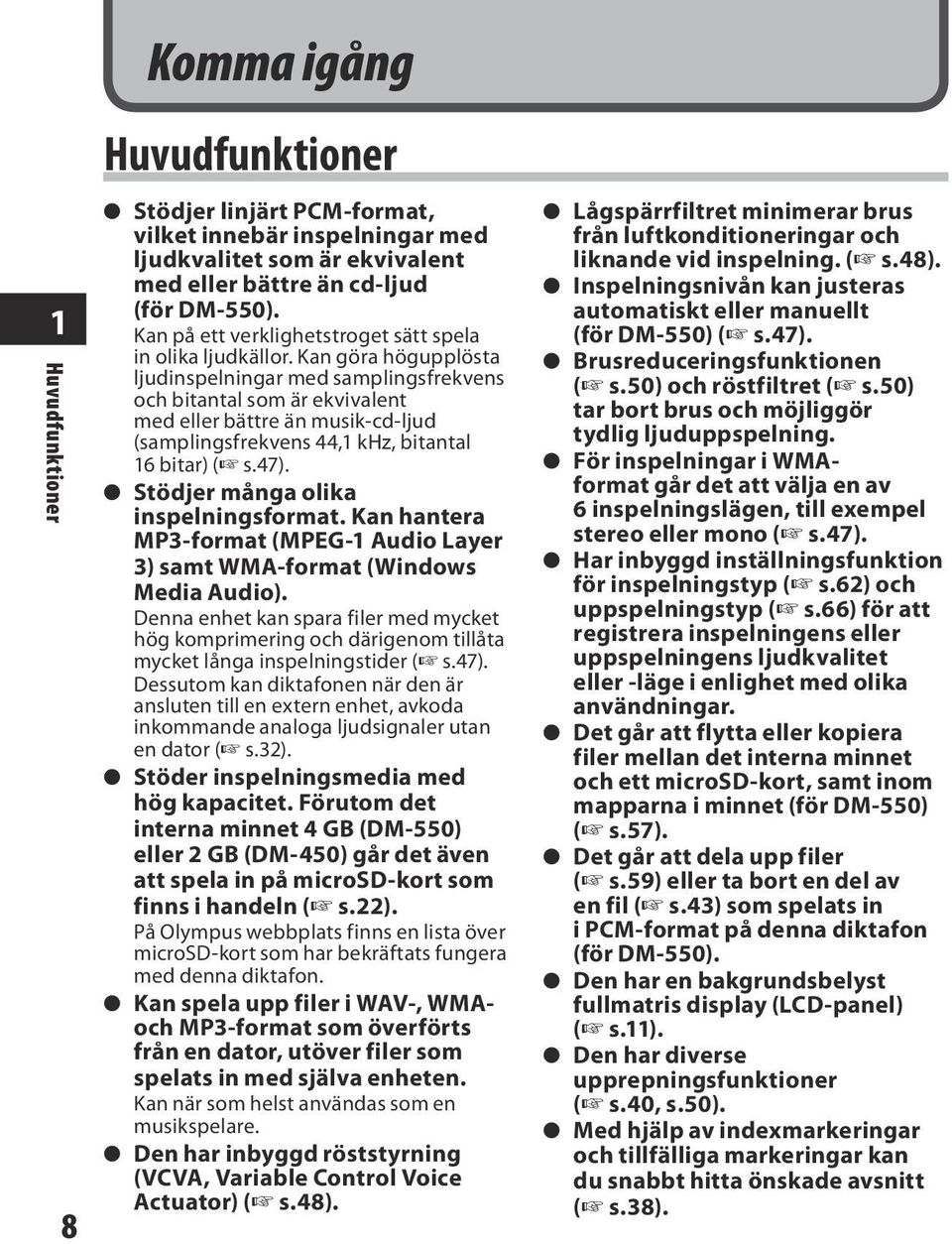 Kan göra högupplösta ljudinspelningar med samplingsfrekvens och bitantal som är ekvivalent med eller bättre än musik-cd-ljud (samplingsfrekvens 44,1 khz, bitantal 16 bitar) ( s.47).