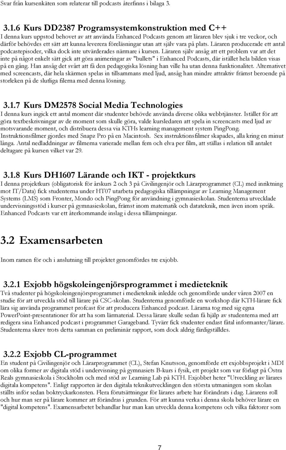 föreläsningar utan att själv vara på plats. Läraren producerade ett antal podcastepisoder, vilka dock inte utvärderades närmare i kursen.