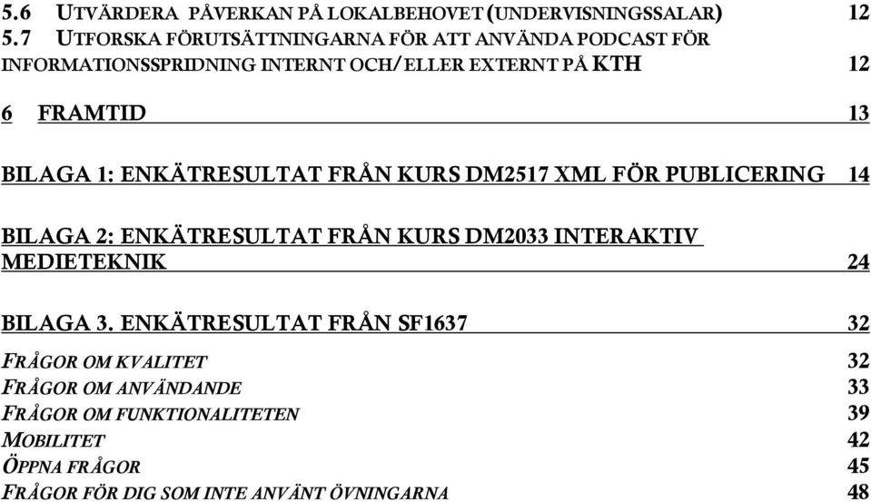 BILAGA 1: ENKÄTRESULTAT FRÅN KURS DM2517 XML FÖR PUBLICERING 14 BILAGA 2: ENKÄTRESULTAT FRÅN KURS DM2033 INTERAKTIV MEDIETEKNIK