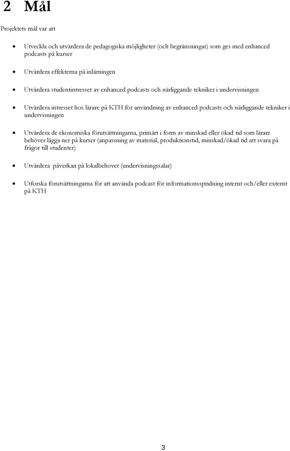 undervisningen Utvärdera de ekonomiska förutsättningarna, primärt i form av minskad eller ökad tid som lärare behöver lägga ner på kurser (anpassning av material, produktionstid, minskad/ökad