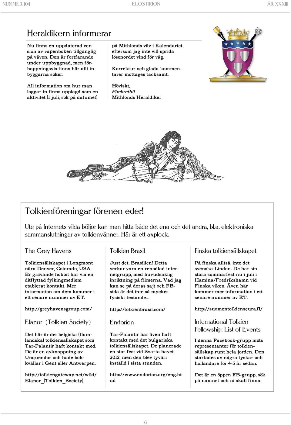 All information om hur man loggar in finns upplagd som en aktivitet (1 juli, sök på datumet) Höviskt, Fimbrethil Mithlonds Heraldiker Tolkienföreningar förenen eder!