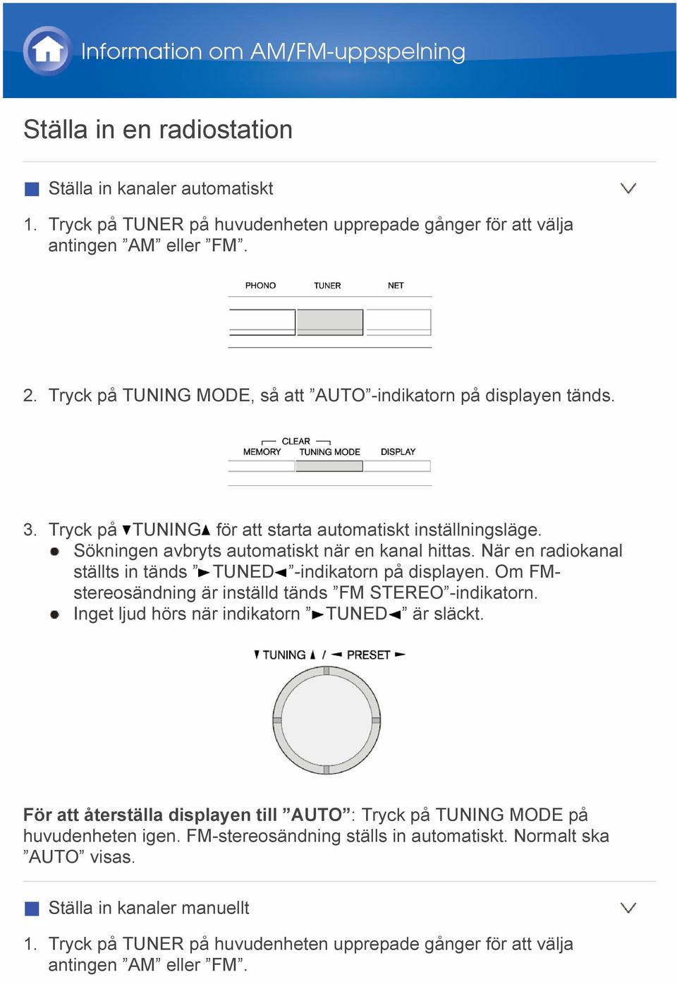 När en radiokanal ställts in tänds TUNED -indikatorn på displayen. Om FMstereosändning är inställd tänds FM STEREO -indikatorn. Inget ljud hörs när indikatorn TUNED är släckt.