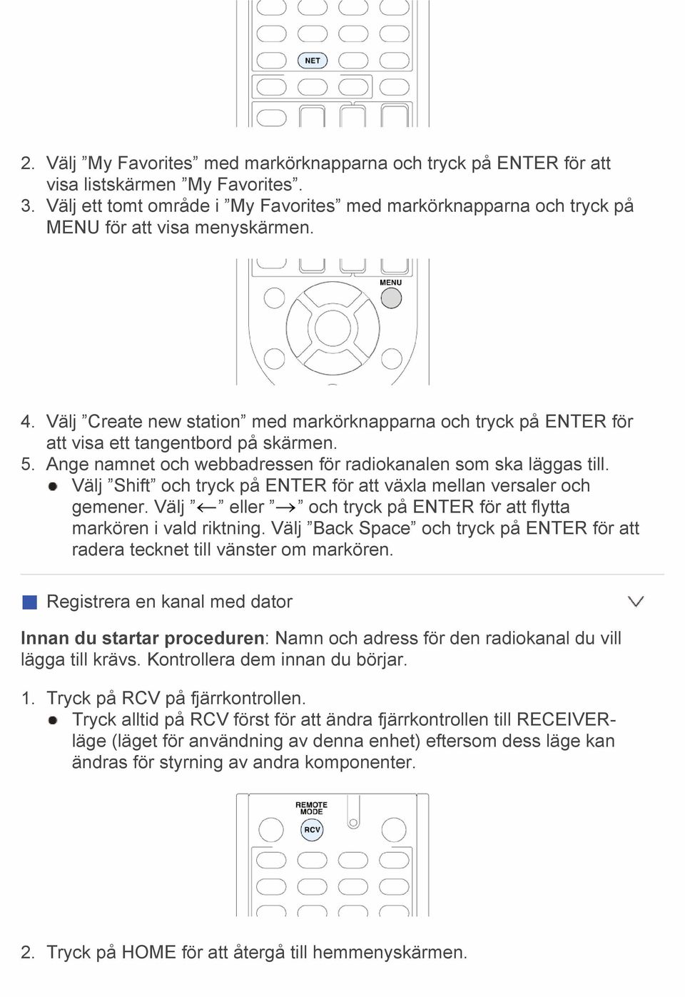 Välj Create new station med markörknapparna och tryck på ENTER för att visa ett tangentbord på skärmen. 5. Ange namnet och webbadressen för radiokanalen som ska läggas till.