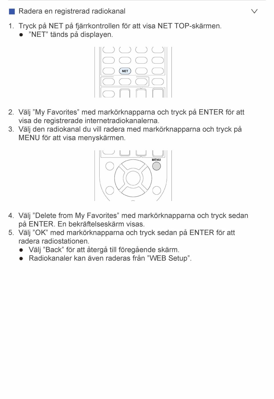 Välj den radiokanal du vill radera med markörknapparna och tryck på MENU för att visa menyskärmen. 4.