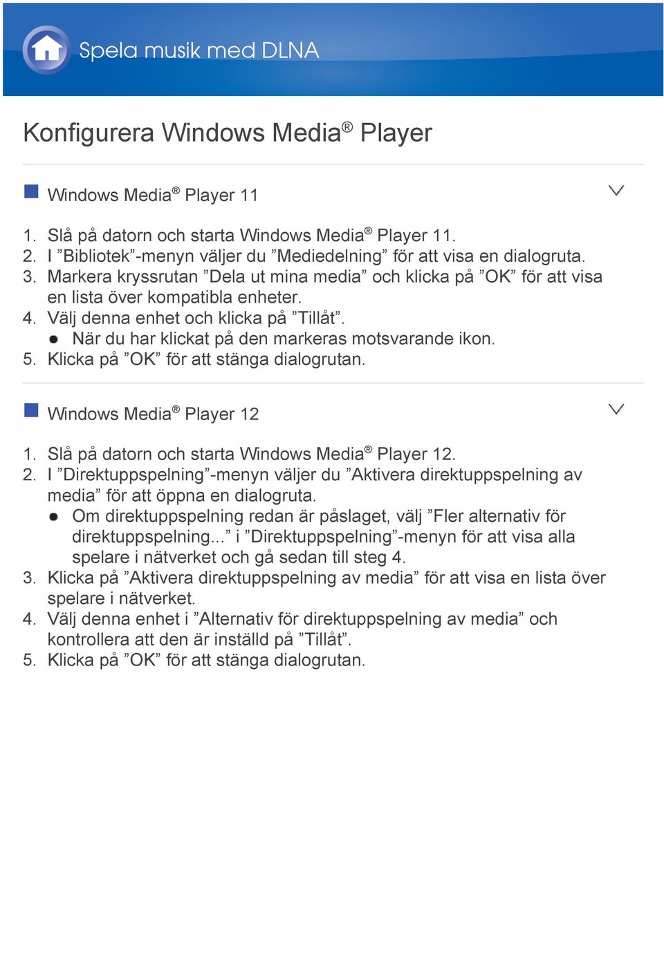 Välj denna enhet och klicka på Tillåt. När du har klickat på den markeras motsvarande ikon. 5. Klicka på OK för att stänga dialogrutan. Windows Media Player 12 1.