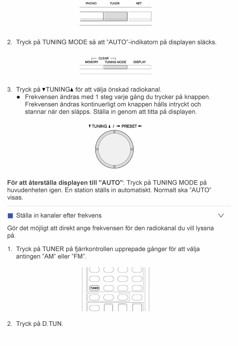 Ställa in genom att titta på displayen. För att återställa displayen till AUTO : Tryck på TUNING MODE på huvudenheten igen. En station ställs in automatiskt.