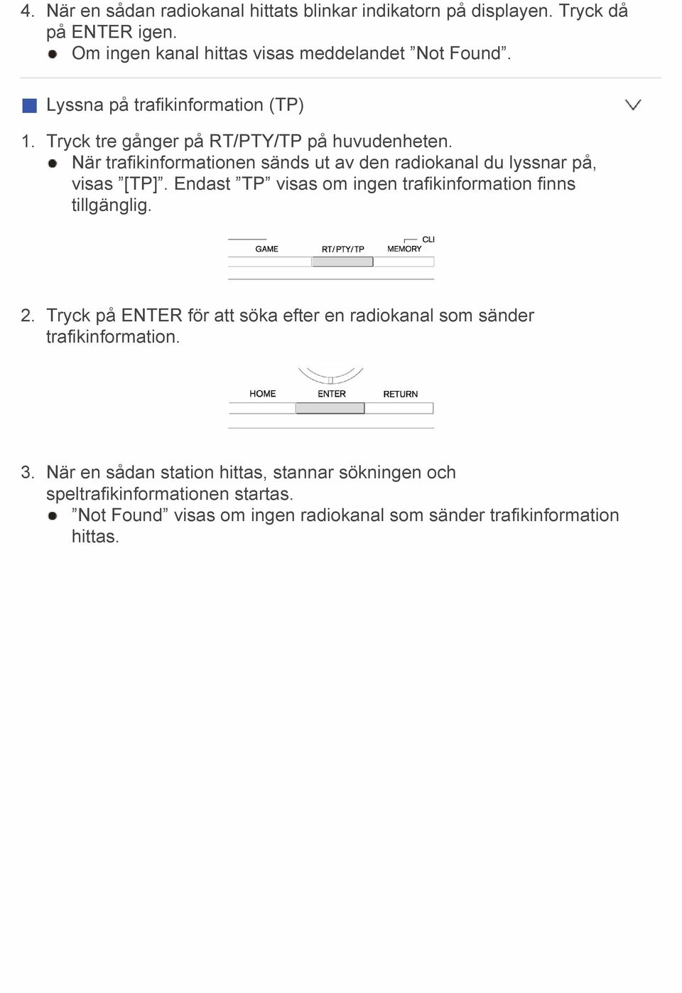 När trafikinformationen sänds ut av den radiokanal du lyssnar på, visas [TP]. Endast TP visas om ingen trafikinformation finns tillgänglig. 2.