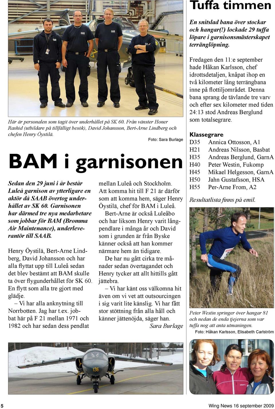 Foto: Sara Burlage BAM i garnisonen Sedan den 29 juni i år består Luleå garnison av ytterligare en aktör då SAAB övertog underhållet av SK 60.