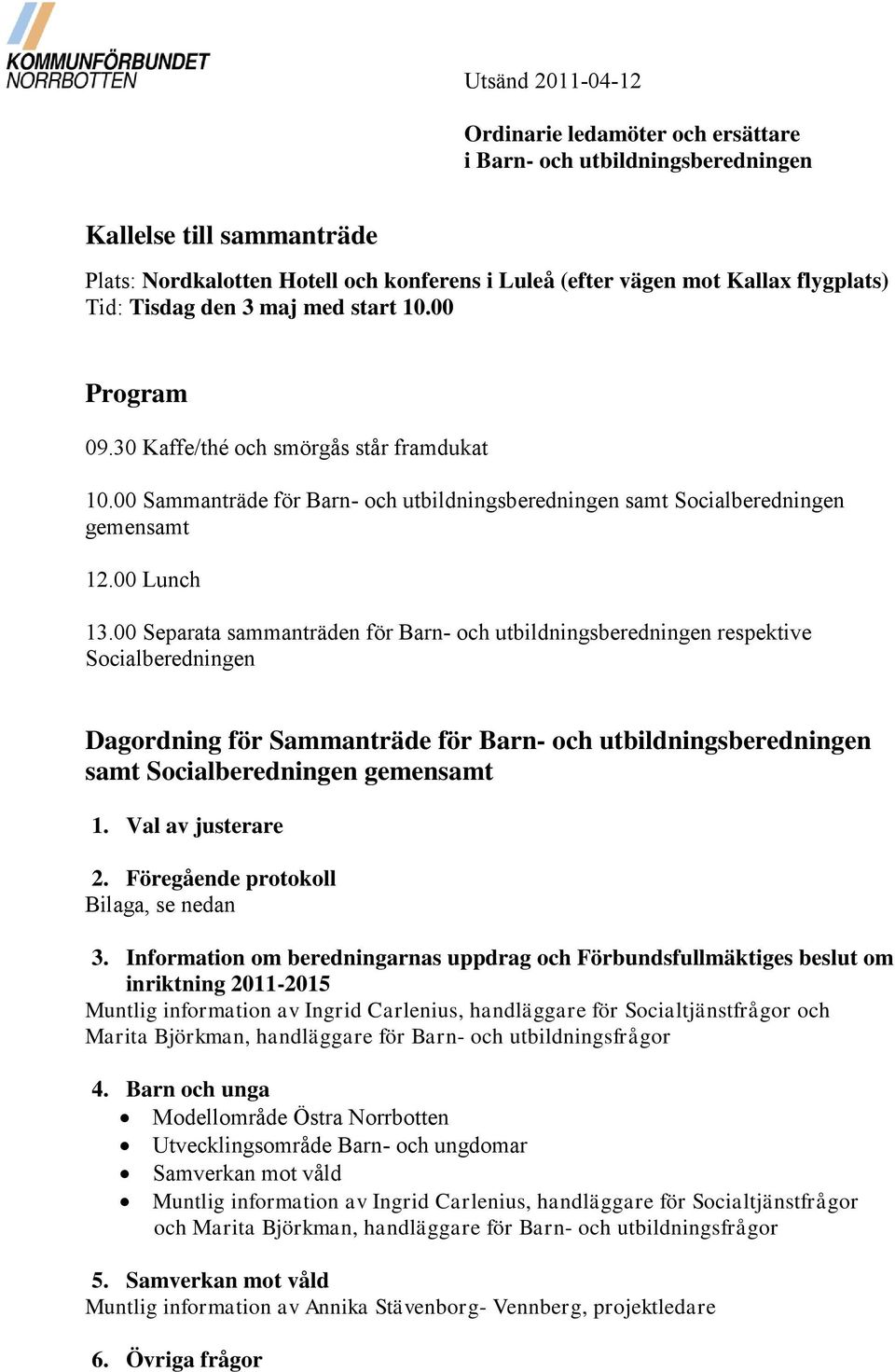 00 Separata sammanträden för Barn- och utbildningsberedningen respektive Socialberedningen Dagordning för Sammanträde för Barn- och utbildningsberedningen samt Socialberedningen gemensamt 1.