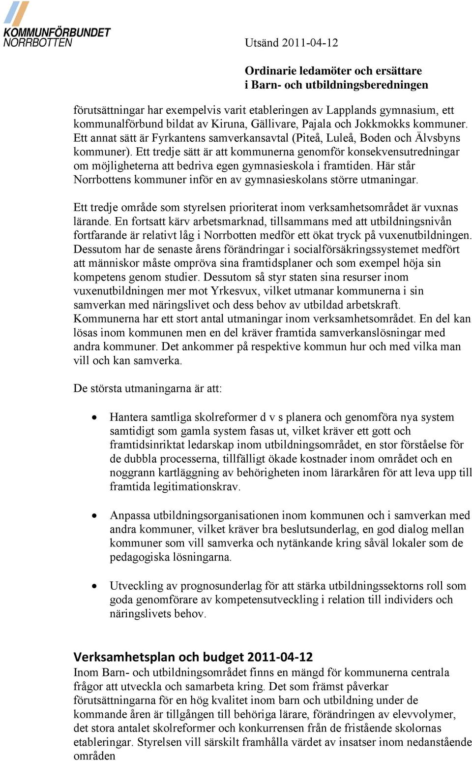 Ett tredje sätt är att kommunerna genomför konsekvensutredningar om möjligheterna att bedriva egen gymnasieskola i framtiden.