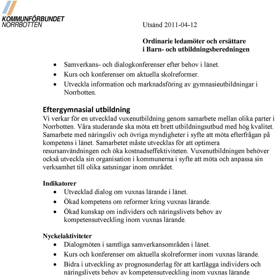 Samarbete med näringsliv och övriga myndigheter i syfte att möta efterfrågan på kompetens i länet. Samarbetet måste utvecklas för att optimera resursanvändningen och öka kostnadseffektiviteten.