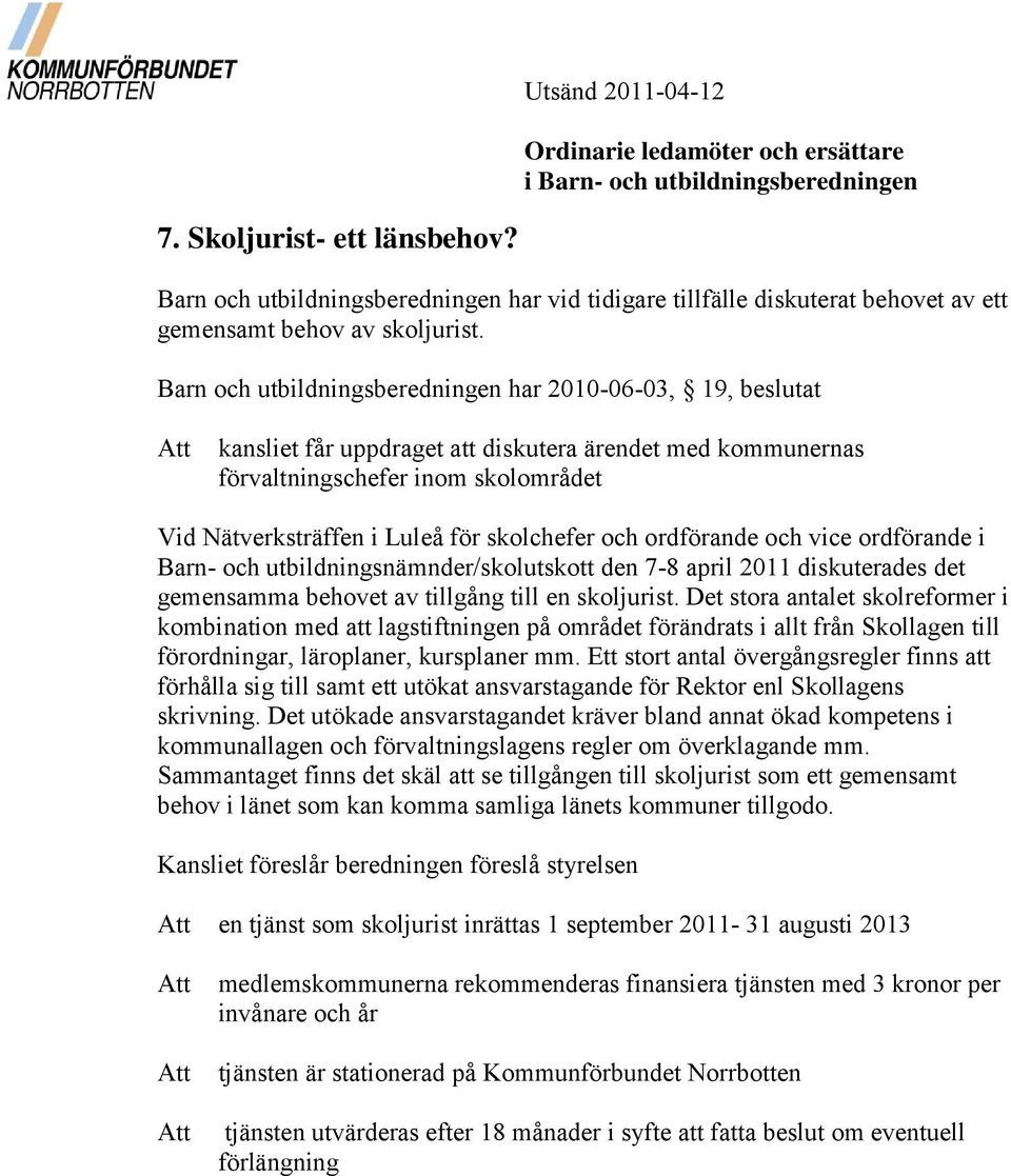 skolchefer och ordförande och vice ordförande i Barn- och utbildningsnämnder/skolutskott den 7-8 april 2011 diskuterades det gemensamma behovet av tillgång till en skoljurist.