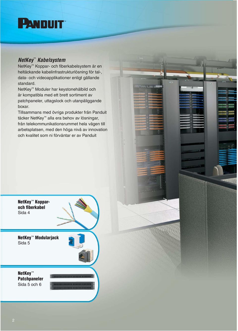 Tillsammans med övriga produkter från Panduit täcker NetKey alla era behov av lösningar, från telekommunikationsrummet hela vägen till arbetsplatsen, med