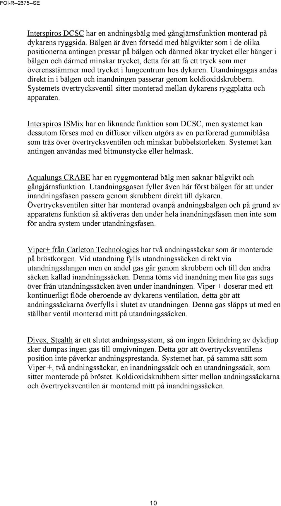 mer överensstämmer med trycket i lungcentrum hos dykaren. Utandningsgas andas direkt in i bälgen och inandningen passerar genom koldioxidskrubbern.