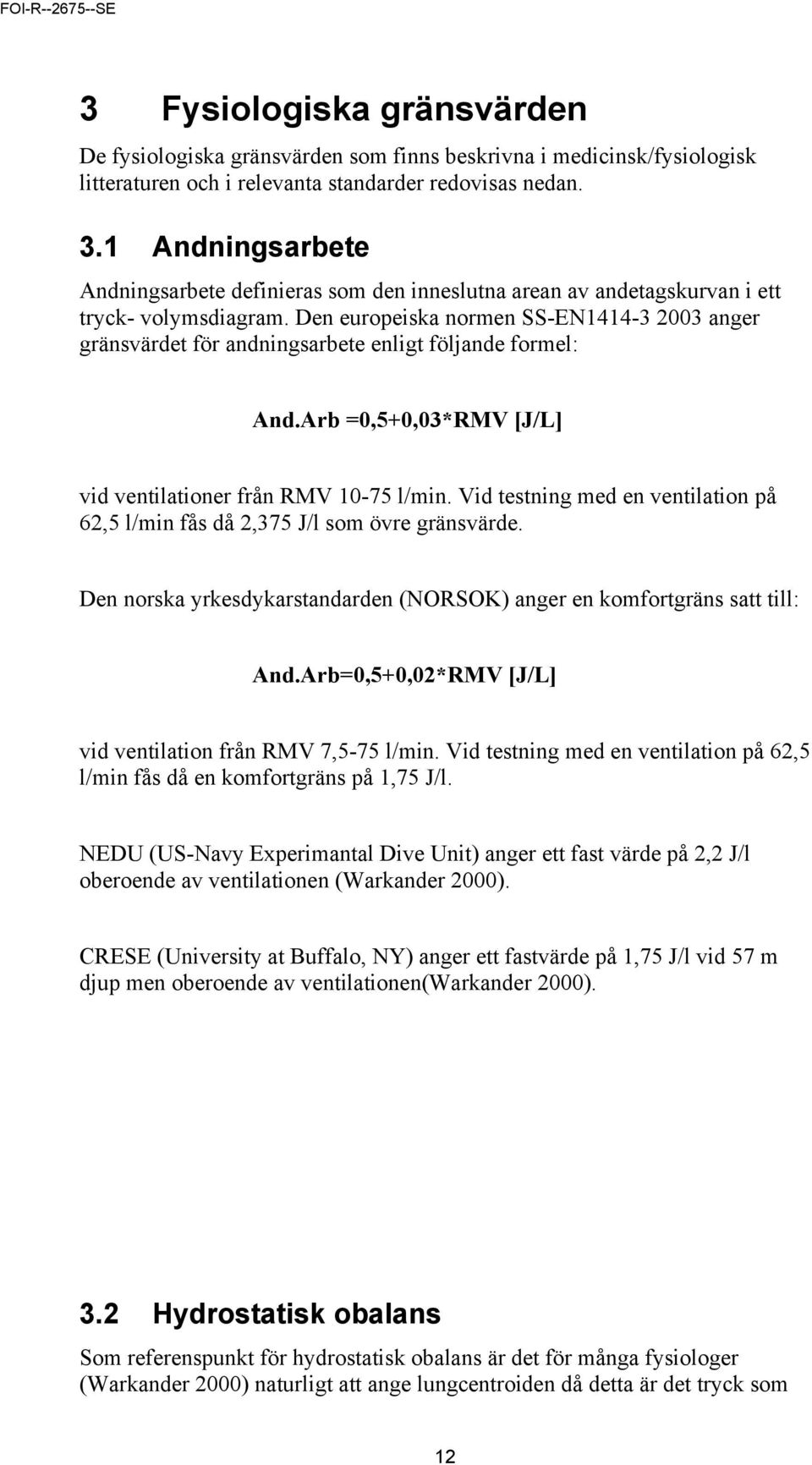 Den europeiska normen SS-EN1414-3 2003 anger gränsvärdet för andningsarbete enligt följande formel: And.Arb =0,5+0,03*RMV [J/L] vid ventilationer från RMV 10-75 l/min.