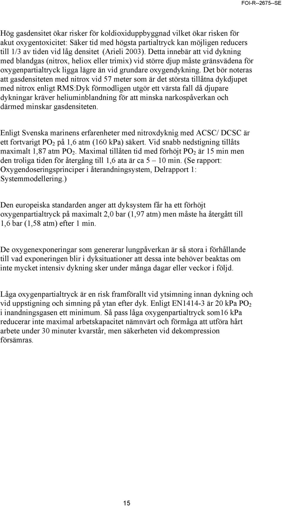 Det bör noteras att gasdensiteten med nitrox vid 57 meter som är det största tillåtna dykdjupet med nitrox enligt RMS:Dyk förmodligen utgör ett värsta fall då djupare dykningar kräver