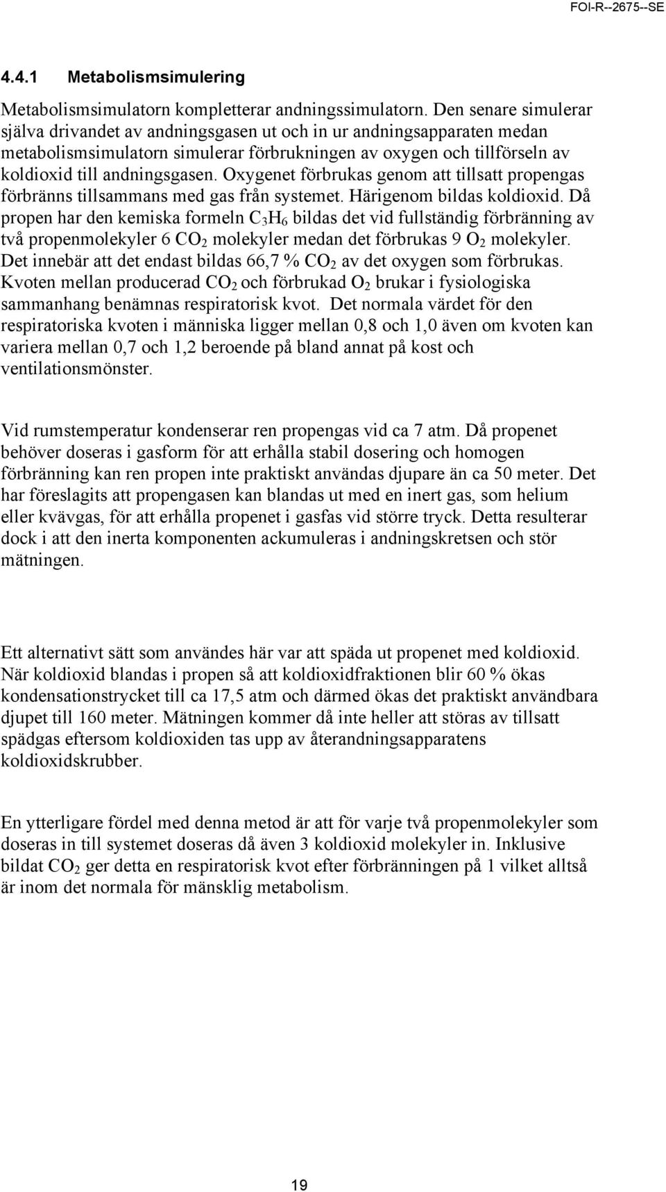 Oxygenet förbrukas genom att tillsatt propengas förbränns tillsammans med gas från systemet. Härigenom bildas koldioxid.