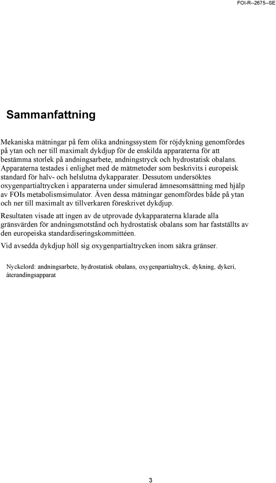 Dessutom undersöktes oxygenpartialtrycken i apparaterna under simulerad ämnesomsättning med hjälp av FOIs metabolismsimulator.