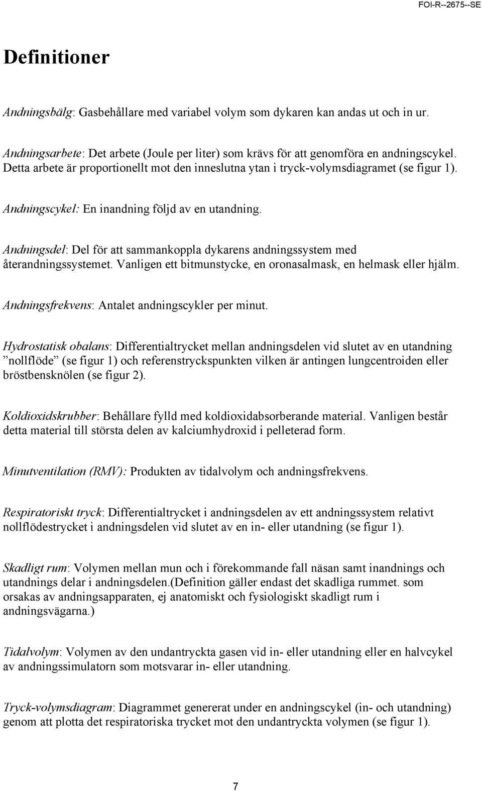 Andningsdel: Del för att sammankoppla dykarens andningssystem med återandningssystemet. Vanligen ett bitmunstycke, en oronasalmask, en helmask eller hjälm.