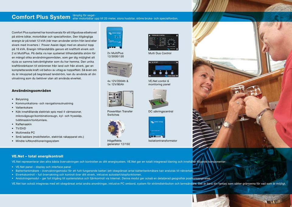 Den tillgängliga energin är på totalt 12 kva (när man använder ström från land eller elverk med Inverters i Power Assist-läge) med en absolut topp på 16 kva.