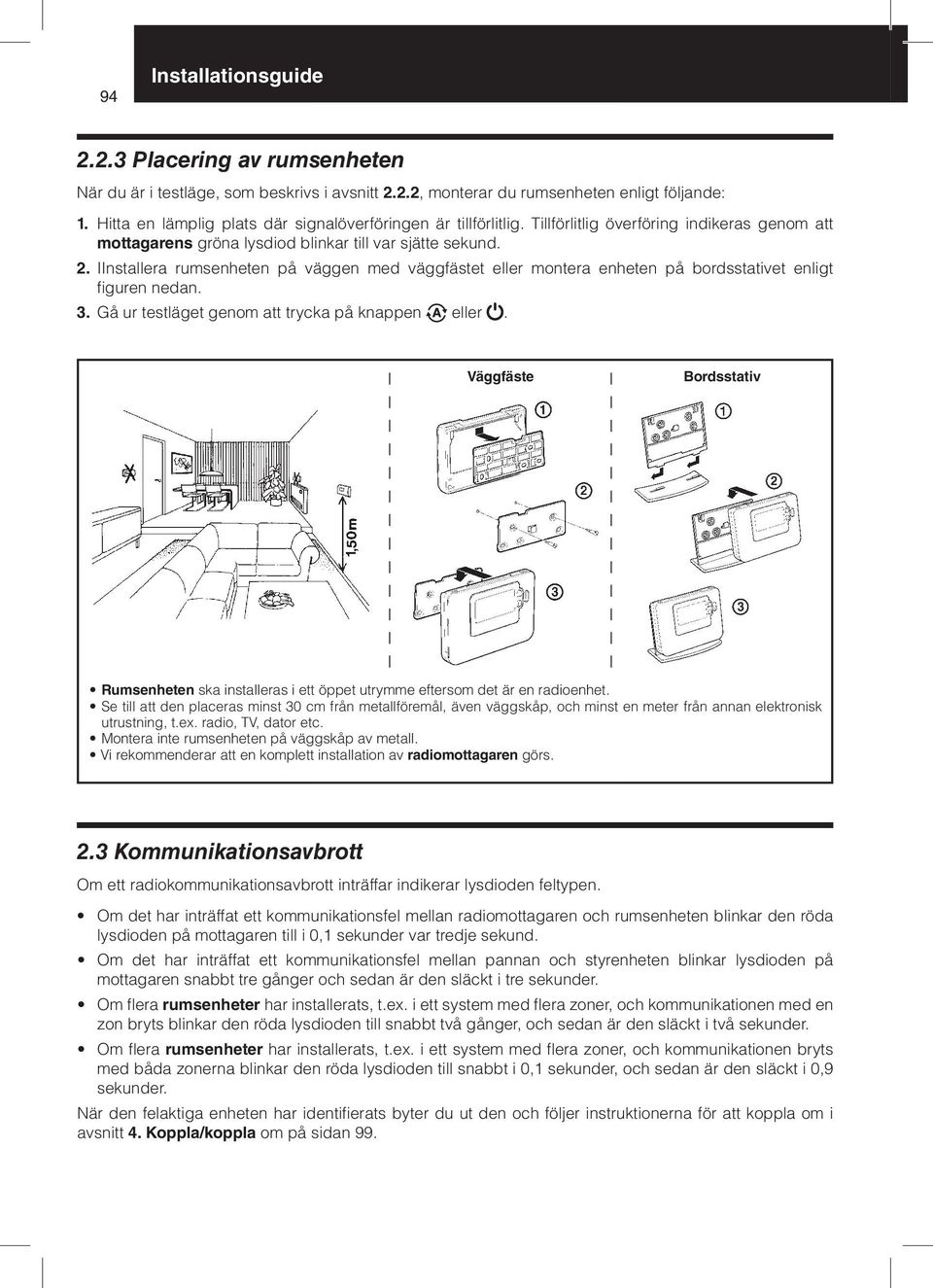 IInstallera rumsenheten på väggen med väggfästet eller montera enheten på bordsstativet enligt figuren nedan. 3. Gå ur testläget genom att trycka på knappen eller.