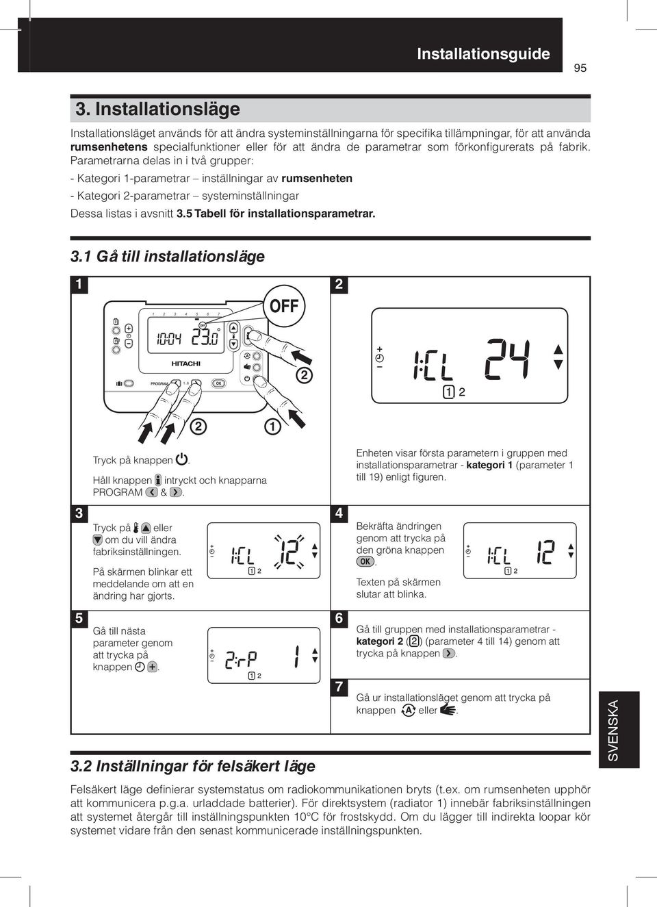 5 Tabell för installationsparametrar. 3.1 Gå till installationsläge 1 2 Tryck på knappen. Håll knappen intryckt och knapparna PROGRAM &. Tryck på eller om du vill ändra fabriksinställningen.