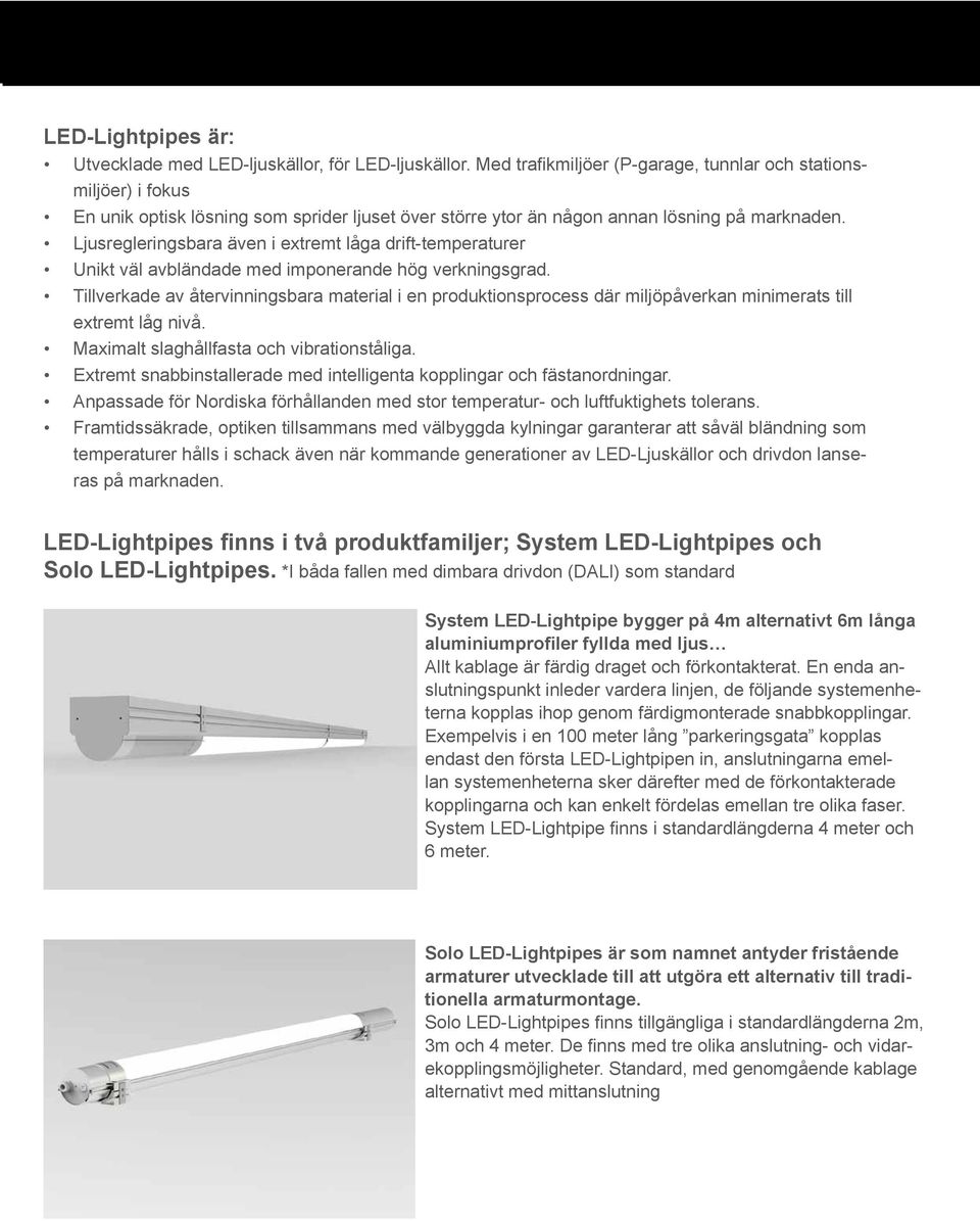 Ljusregleringsbara även i extremt låga drift-temperaturer Unikt väl avbländade med imponerande hög verkningsgrad.