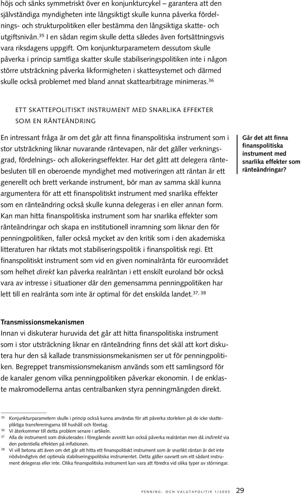 Om konjunkturparametern dessutom skulle påverka i princip samtliga skatter skulle stabiliseringspolitiken inte i någon större utsträckning påverka likformigheten i skattesystemet och därmed skulle