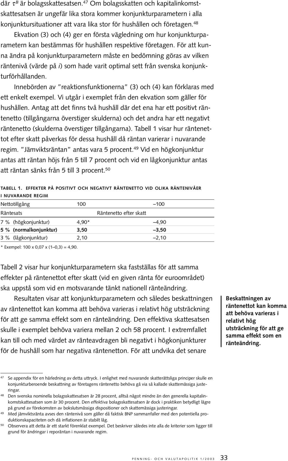 48 Ekvation (3) och (4) ger en första vägledning om hur konjunkturparametern kan bestämmas för hushållen respektive företagen.