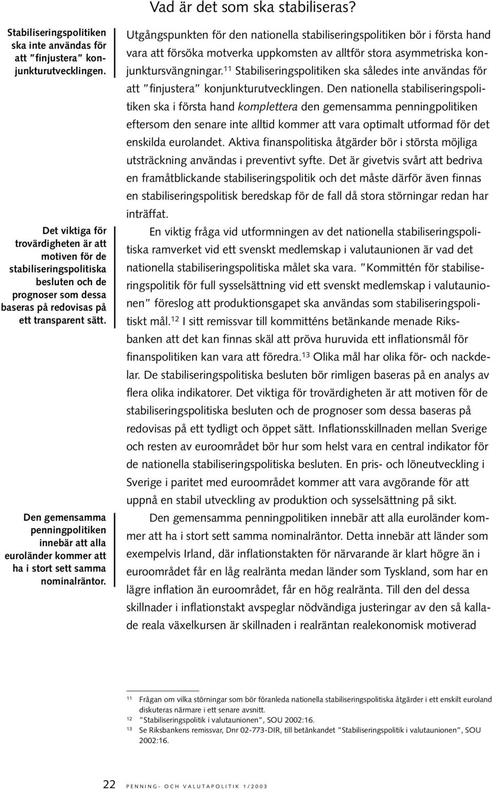 Den gemensamma penningpolitiken innebär att alla euroländer kommer att ha i stort sett samma nominalräntor.