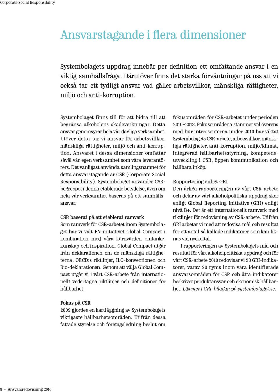 Systembolaget finns till för att bidra till att begränsa alkoholens skadeverkningar. Detta ansvar genomsyrar hela vår dagliga verksamhet.