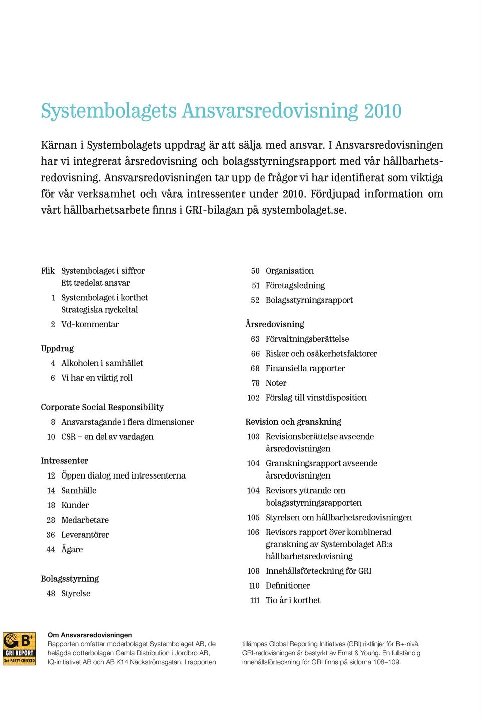 Ansvarsredovisningen tar upp de frågor vi har identifierat som viktiga för vår verksamhet och våra intressenter under 2010.