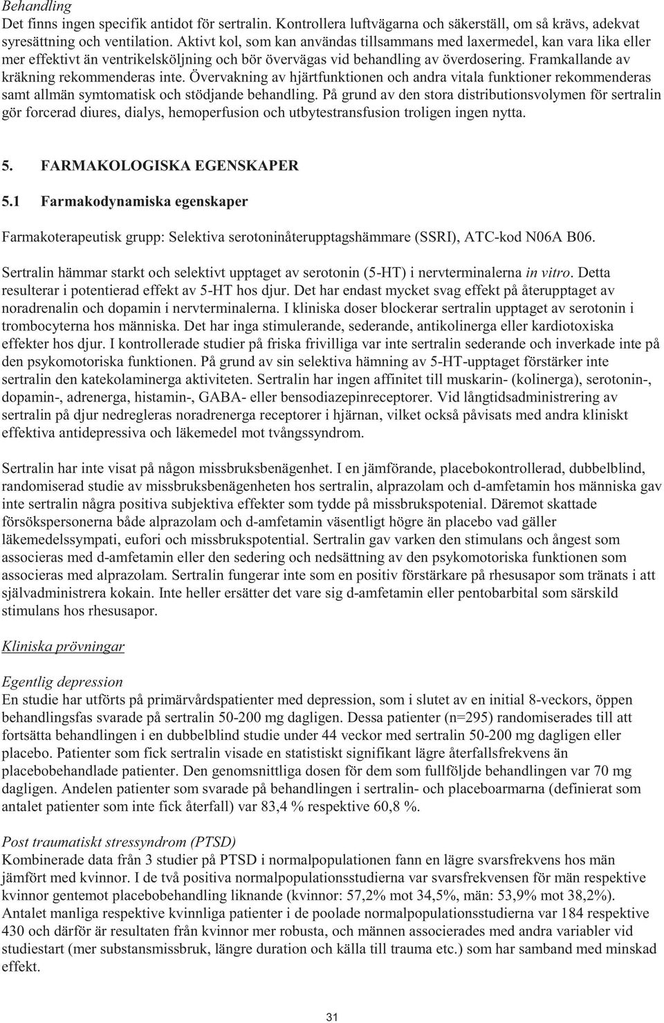 Framkallande av kräkning rekommenderas inte. Övervakning av hjärtfunktionen och andra vitala funktioner rekommenderas samt allmän symtomatisk och stödjande behandling.